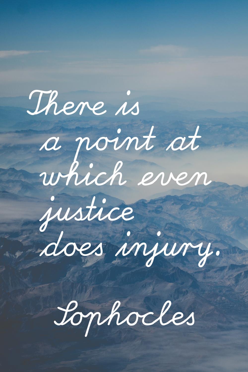 There is a point at which even justice does injury.