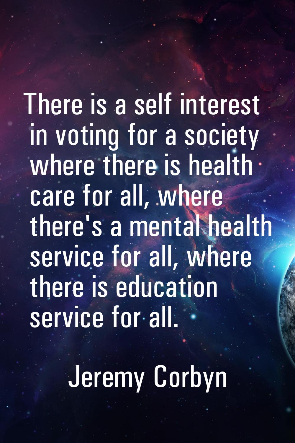 There is a self interest in voting for a society where there is health care for all, where there's 