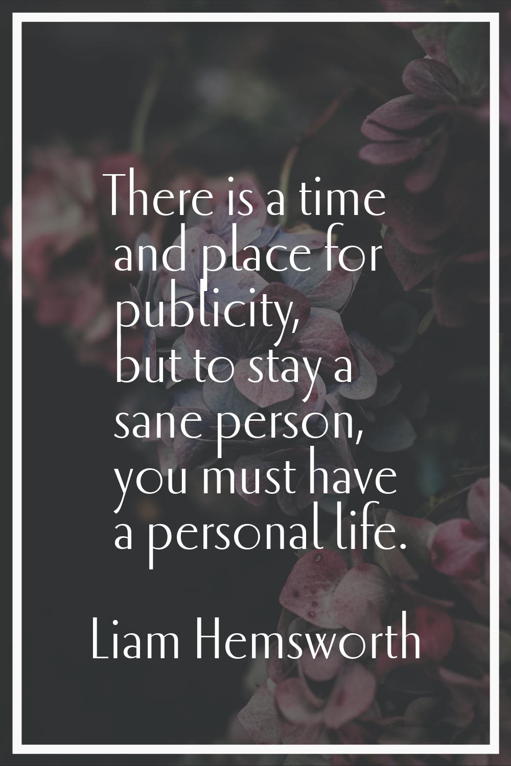 There is a time and place for publicity, but to stay a sane person, you must have a personal life.
