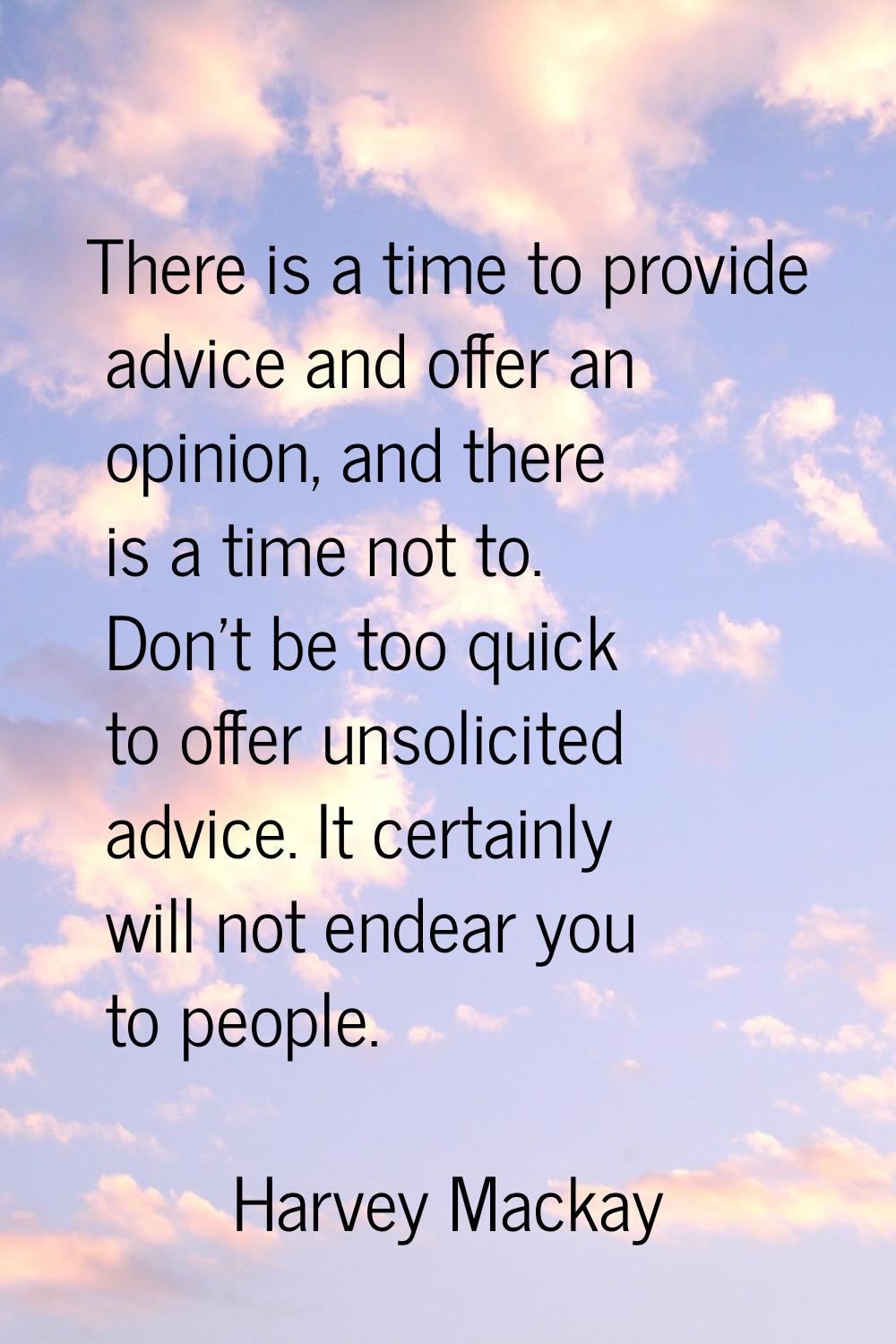 There is a time to provide advice and offer an opinion, and there is a time not to. Don't be too qu
