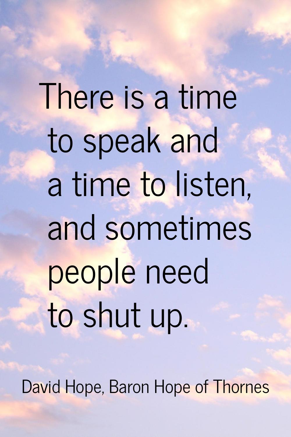 There is a time to speak and a time to listen, and sometimes people need to shut up.