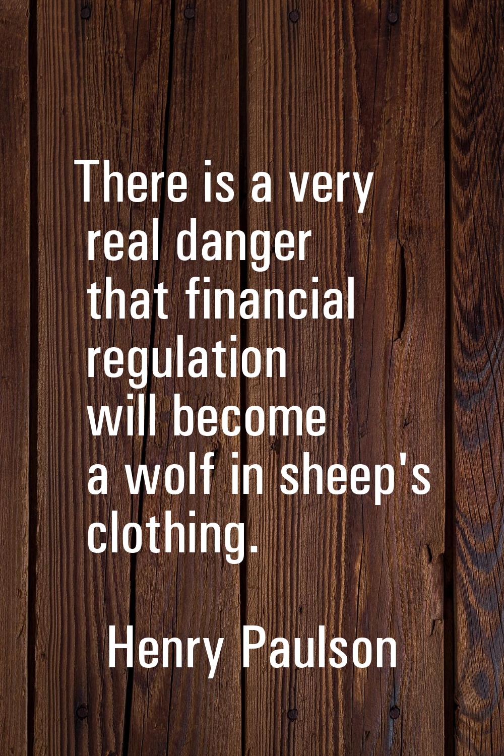 There is a very real danger that financial regulation will become a wolf in sheep's clothing.