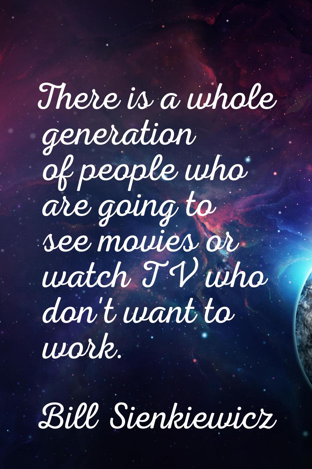 There is a whole generation of people who are going to see movies or watch TV who don't want to wor