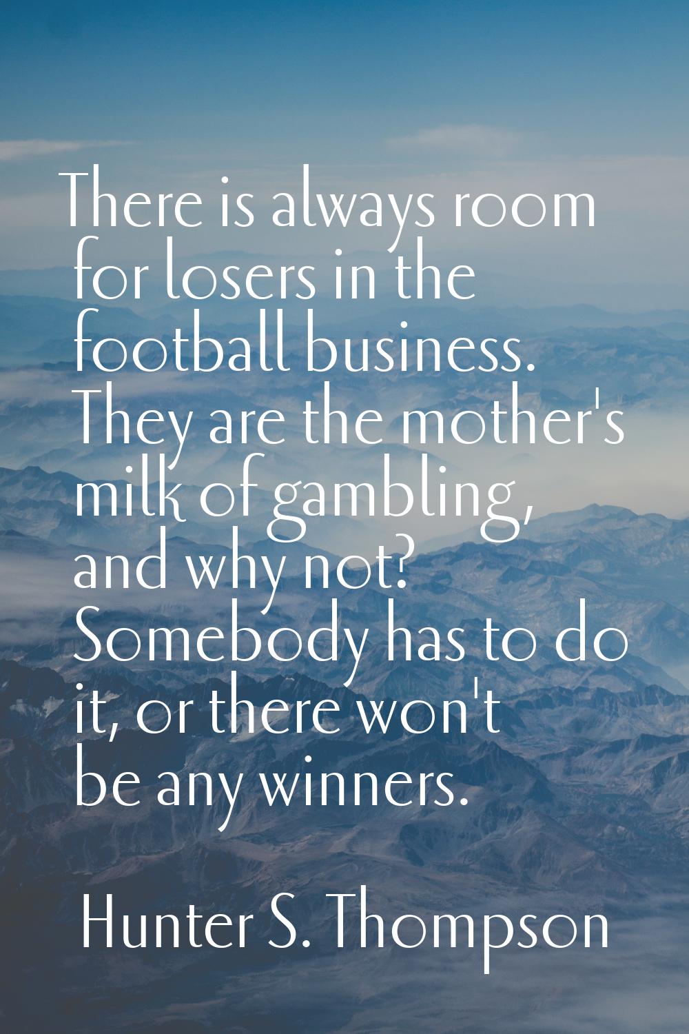 There is always room for losers in the football business. They are the mother's milk of gambling, a