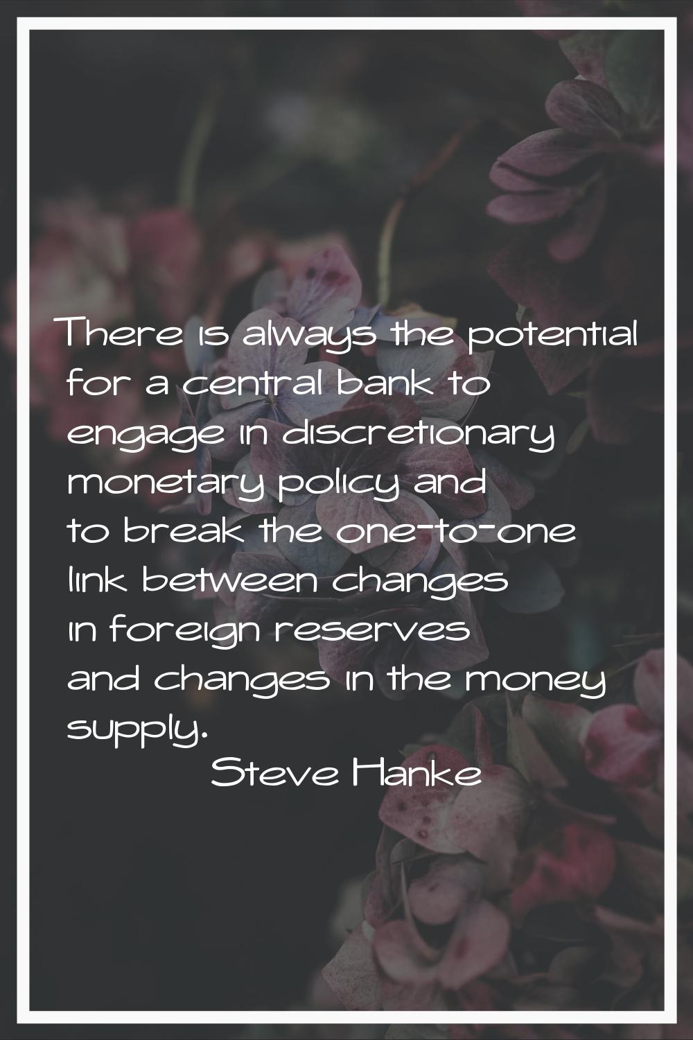 There is always the potential for a central bank to engage in discretionary monetary policy and to 