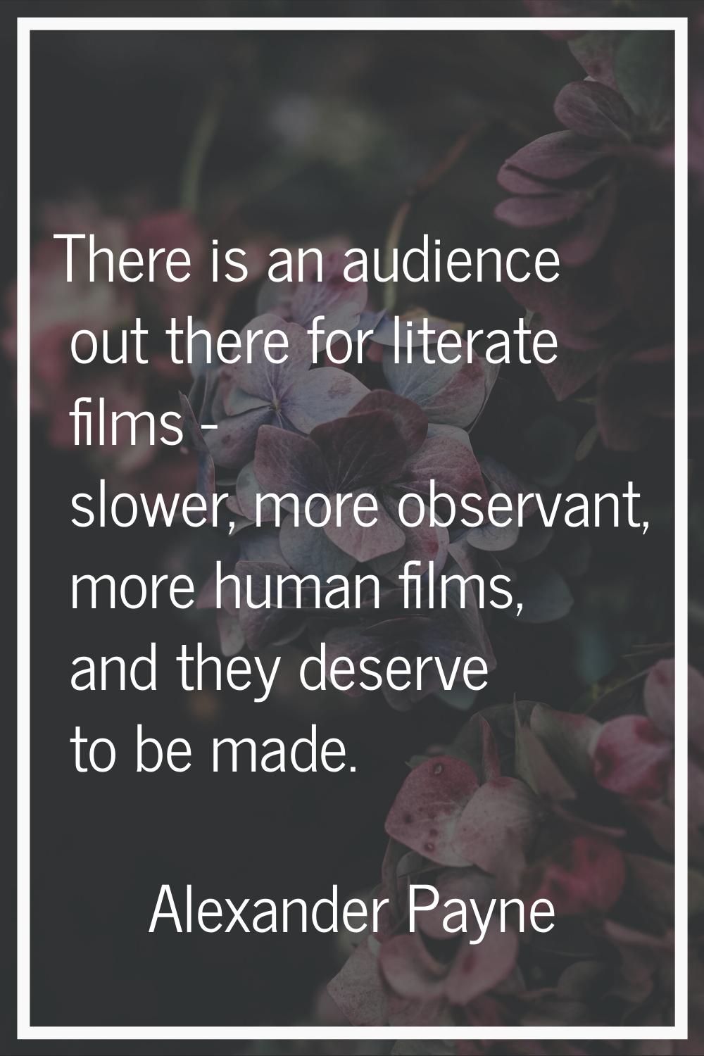 There is an audience out there for literate films - slower, more observant, more human films, and t
