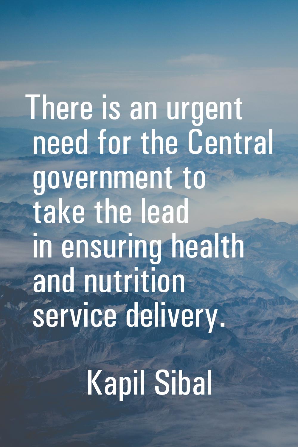 There is an urgent need for the Central government to take the lead in ensuring health and nutritio