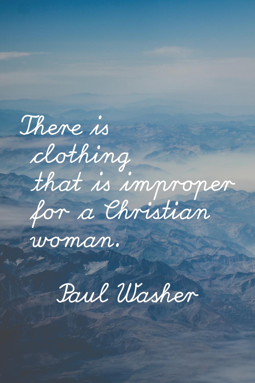 There is clothing that is improper for a Christian woman.