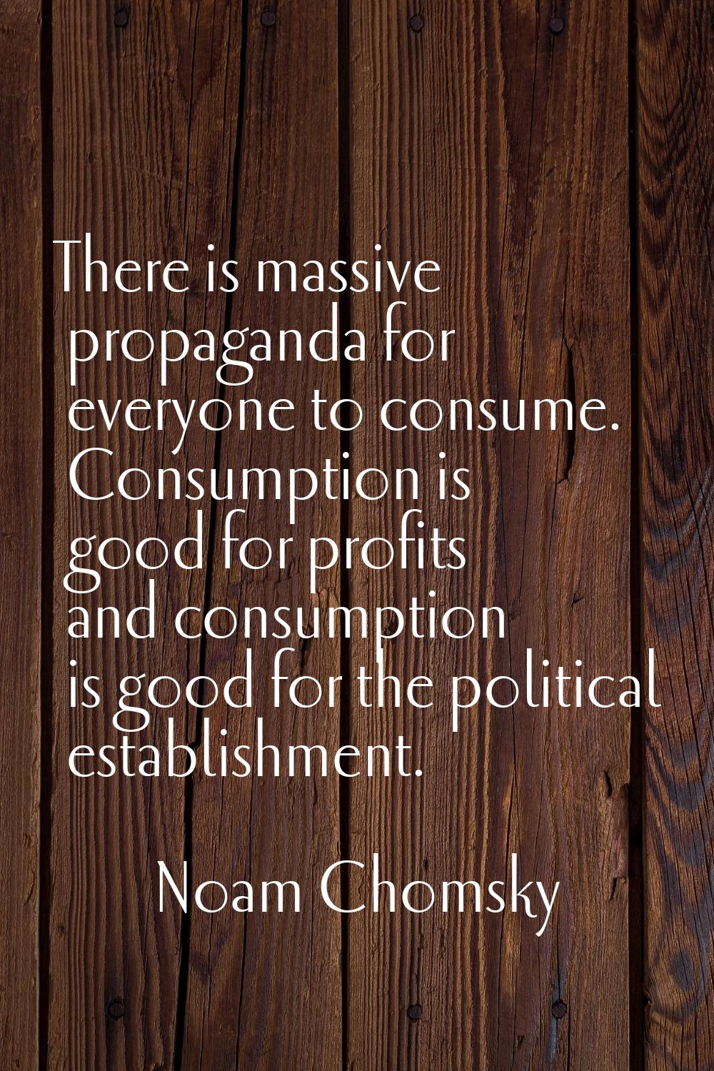 There is massive propaganda for everyone to consume. Consumption is good for profits and consumptio