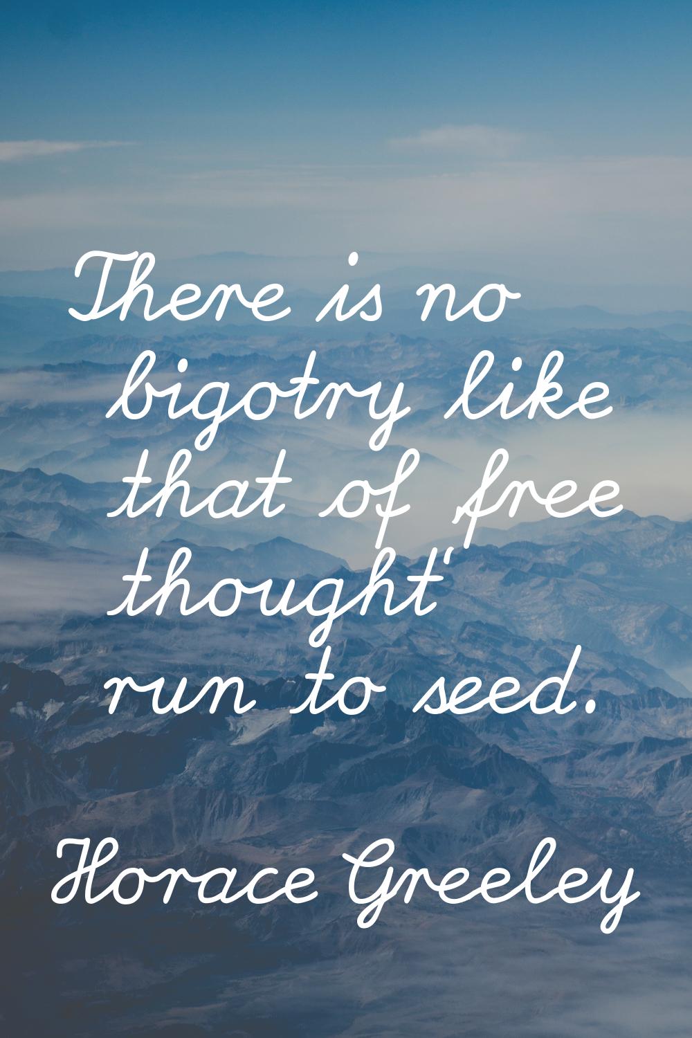 There is no bigotry like that of 'free thought' run to seed.