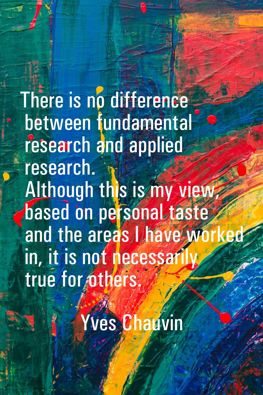 There is no difference between fundamental research and applied research. Although this is my view,