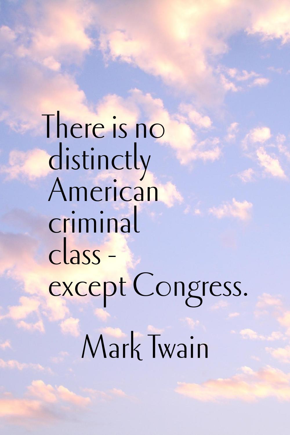There is no distinctly American criminal class - except Congress.