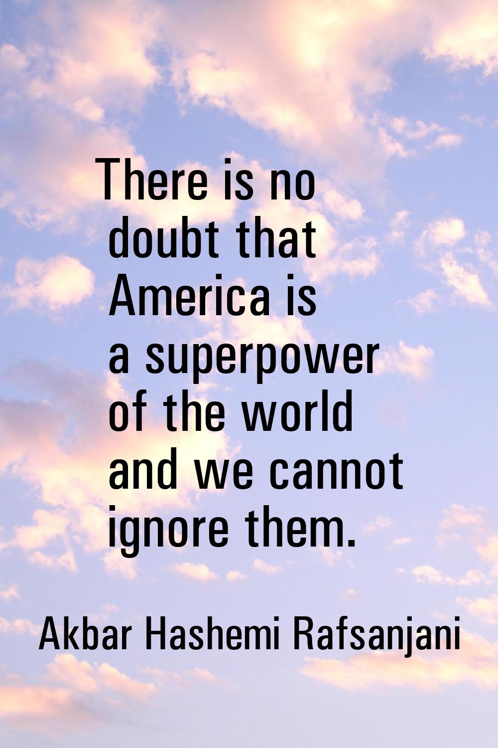 There is no doubt that America is a superpower of the world and we cannot ignore them.