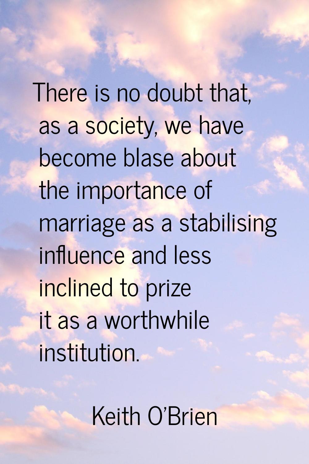 There is no doubt that, as a society, we have become blase about the importance of marriage as a st