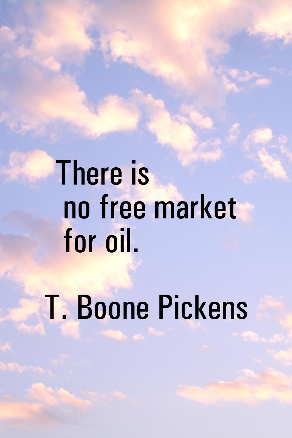 There is no free market for oil.