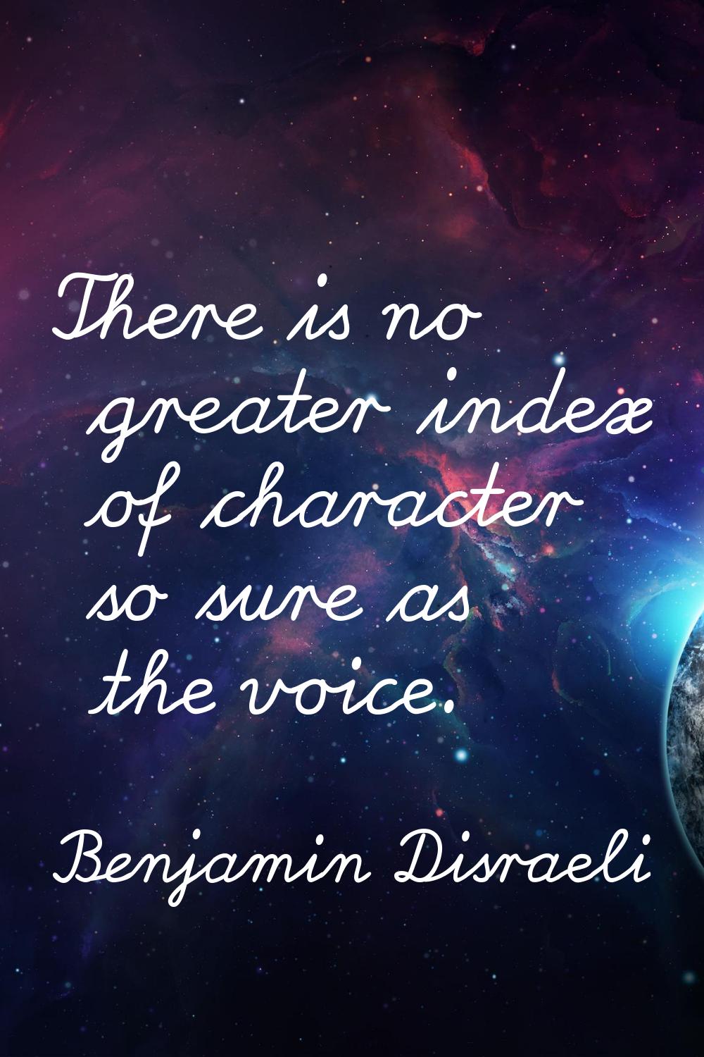 There is no greater index of character so sure as the voice.