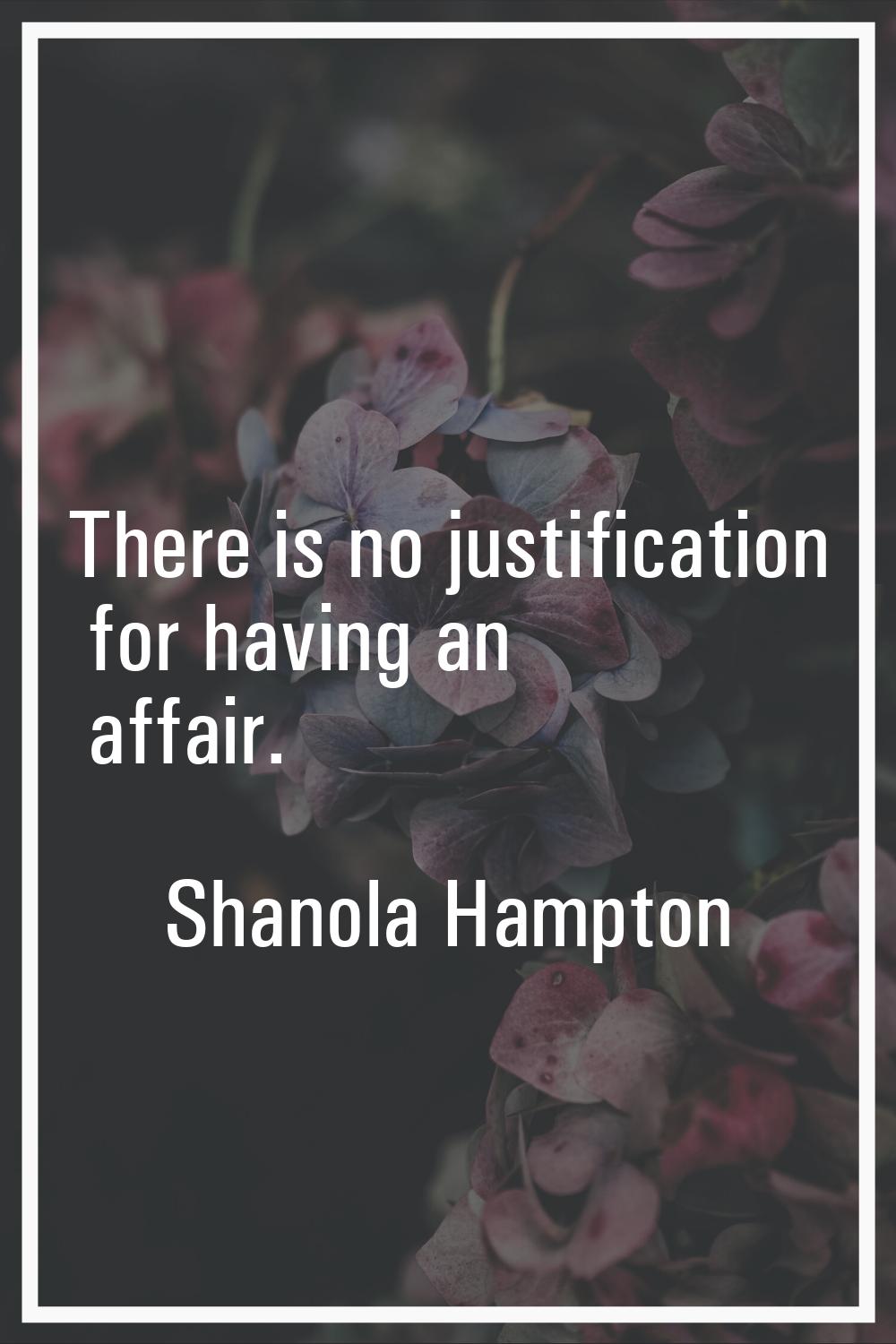 There is no justification for having an affair.