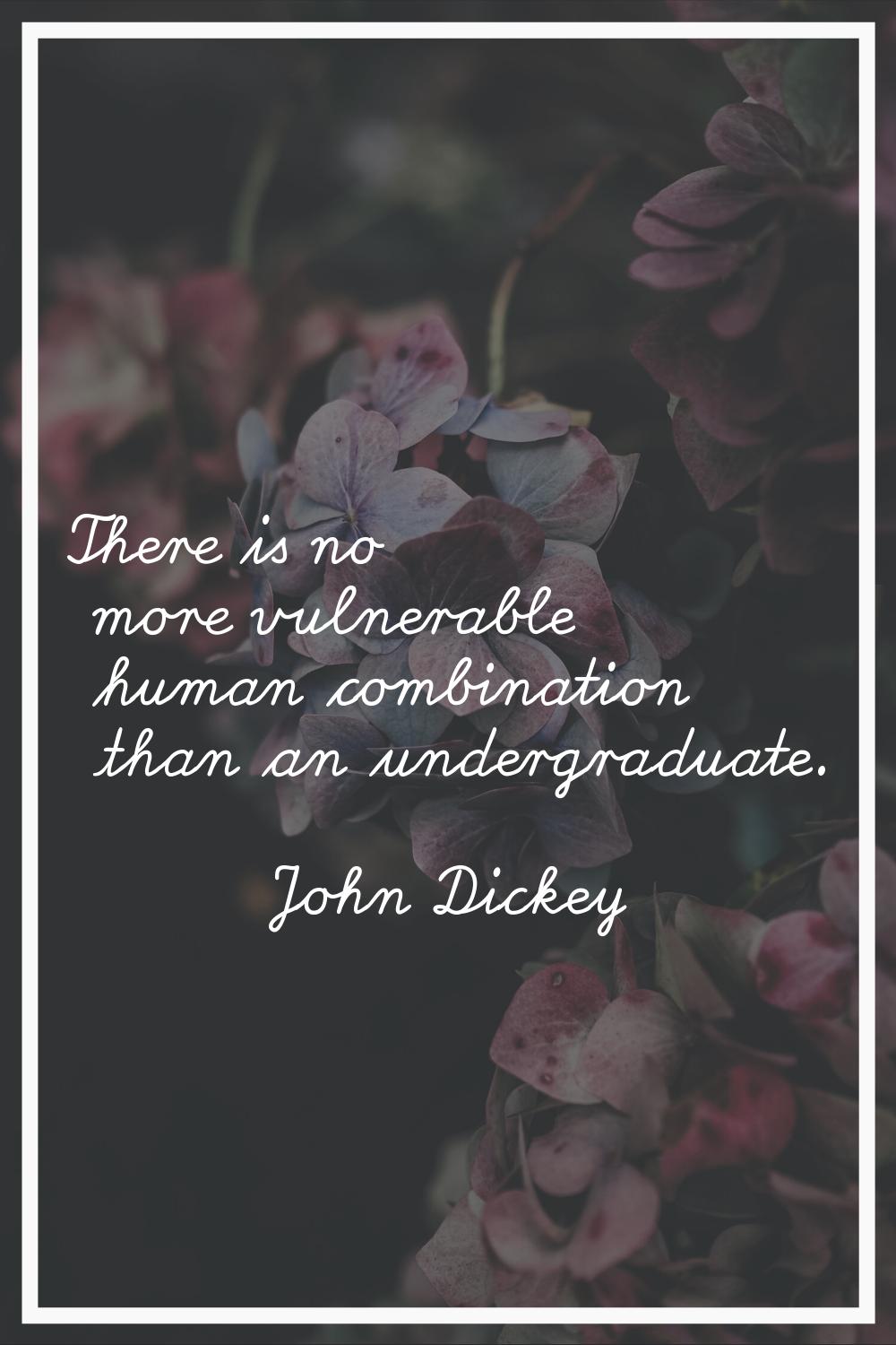 There is no more vulnerable human combination than an undergraduate.