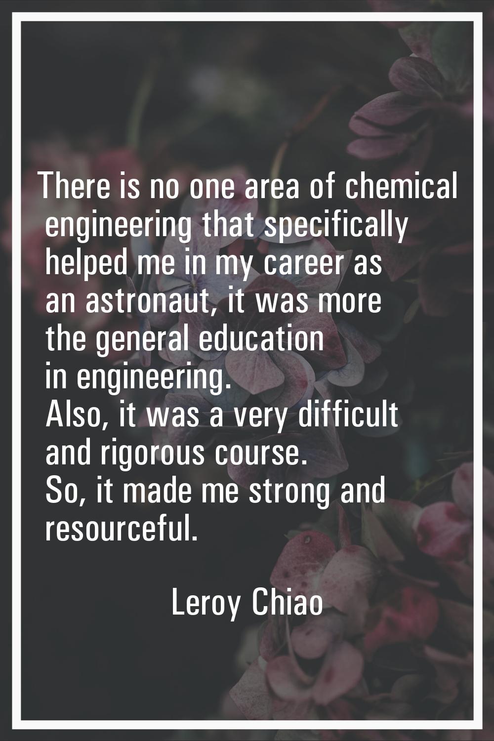 There is no one area of chemical engineering that specifically helped me in my career as an astrona