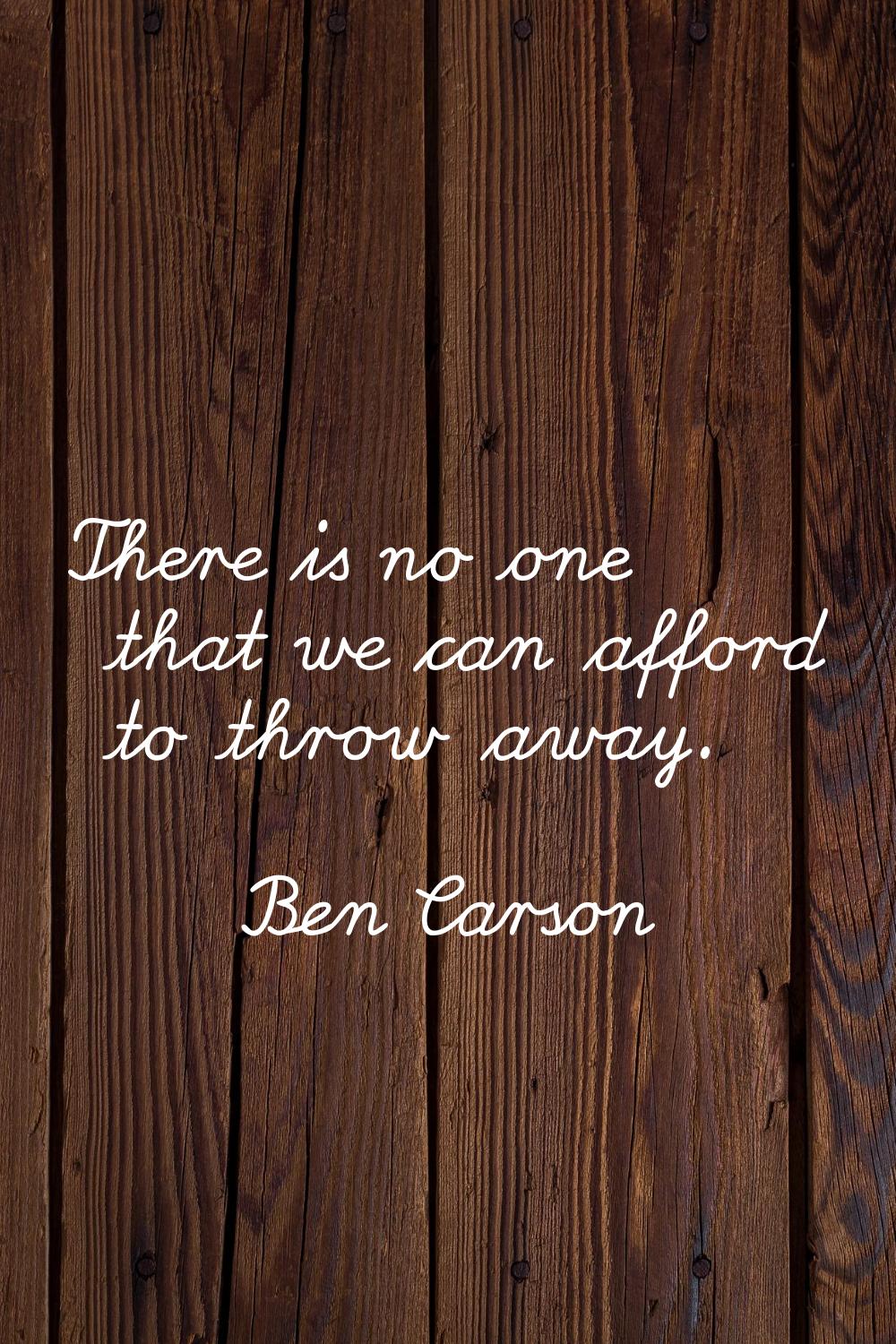 There is no one that we can afford to throw away.