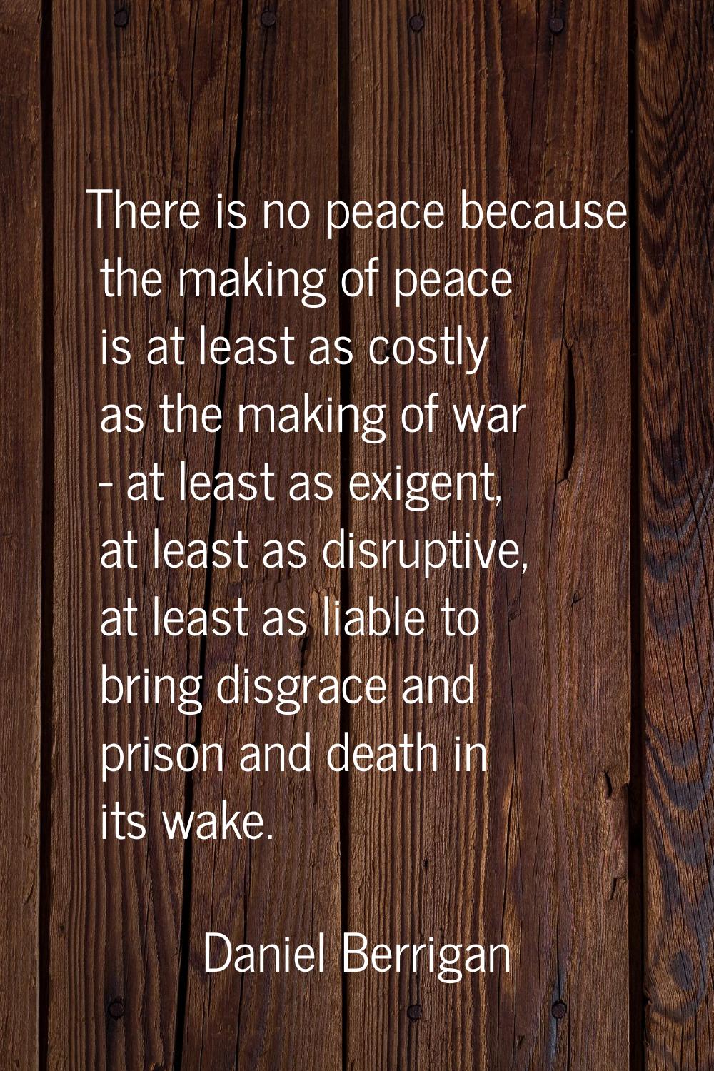 There is no peace because the making of peace is at least as costly as the making of war - at least