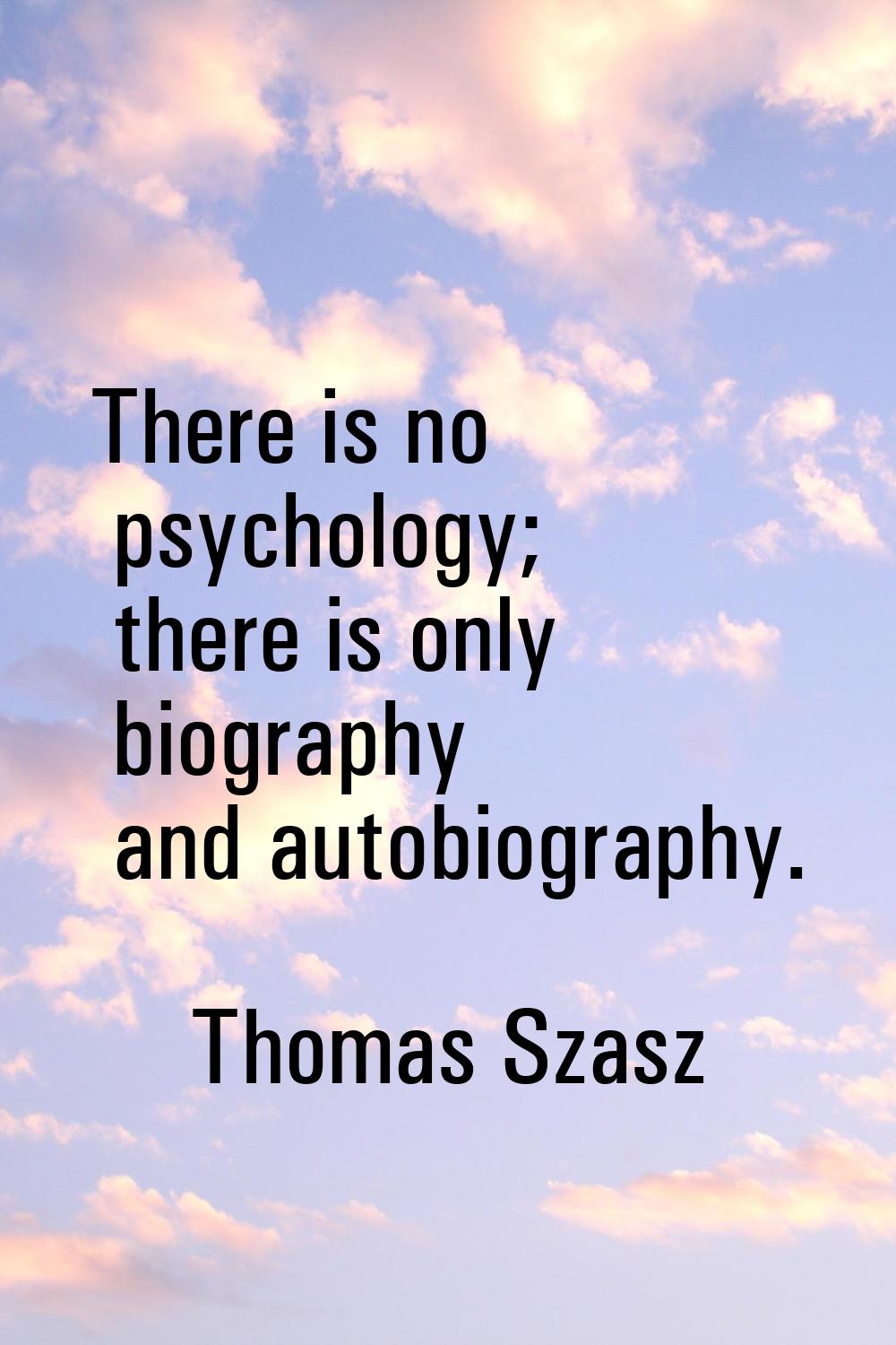 There is no psychology; there is only biography and autobiography.