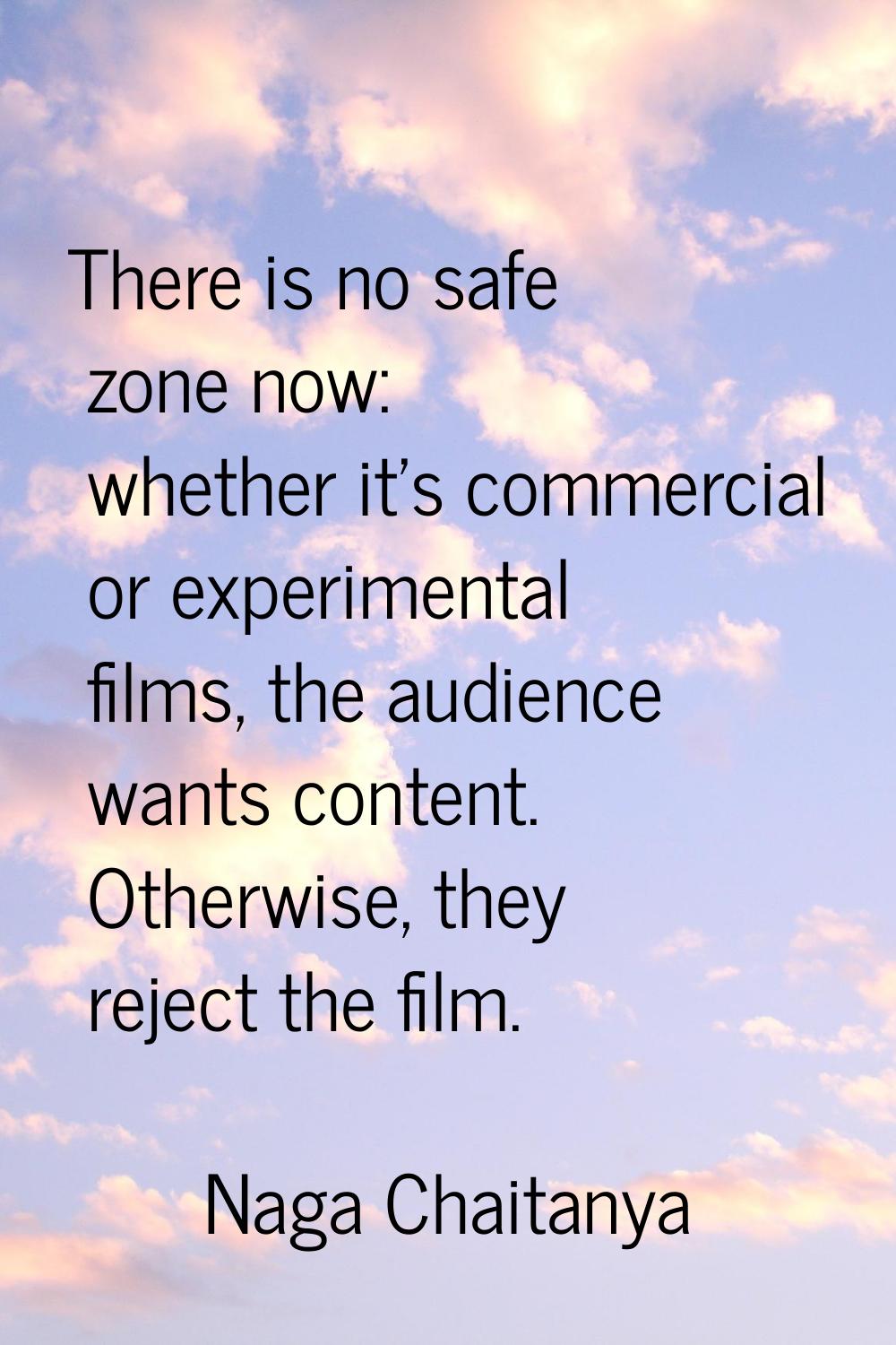 There is no safe zone now: whether it's commercial or experimental films, the audience wants conten