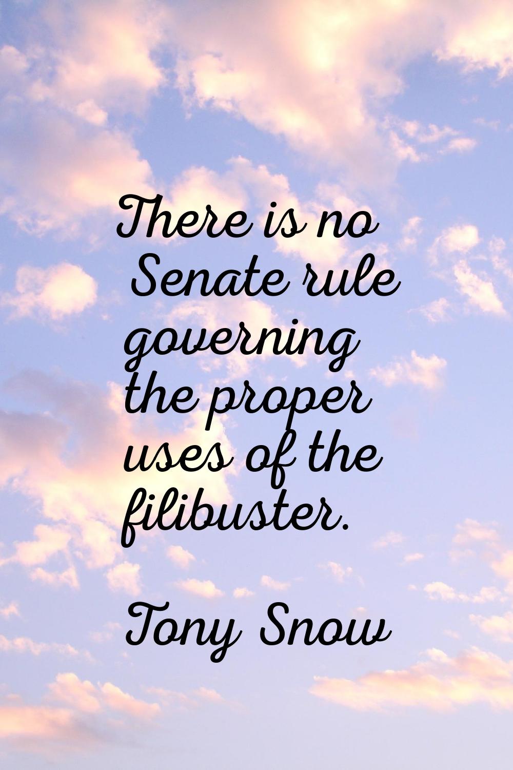 There is no Senate rule governing the proper uses of the filibuster.