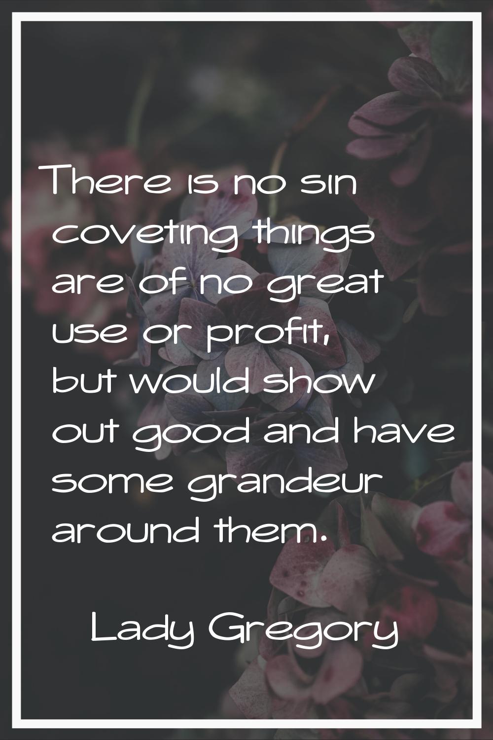 There is no sin coveting things are of no great use or profit, but would show out good and have som