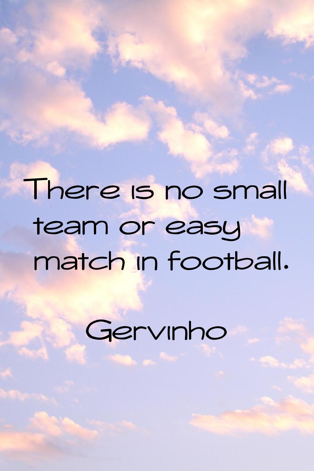 There is no small team or easy match in football.
