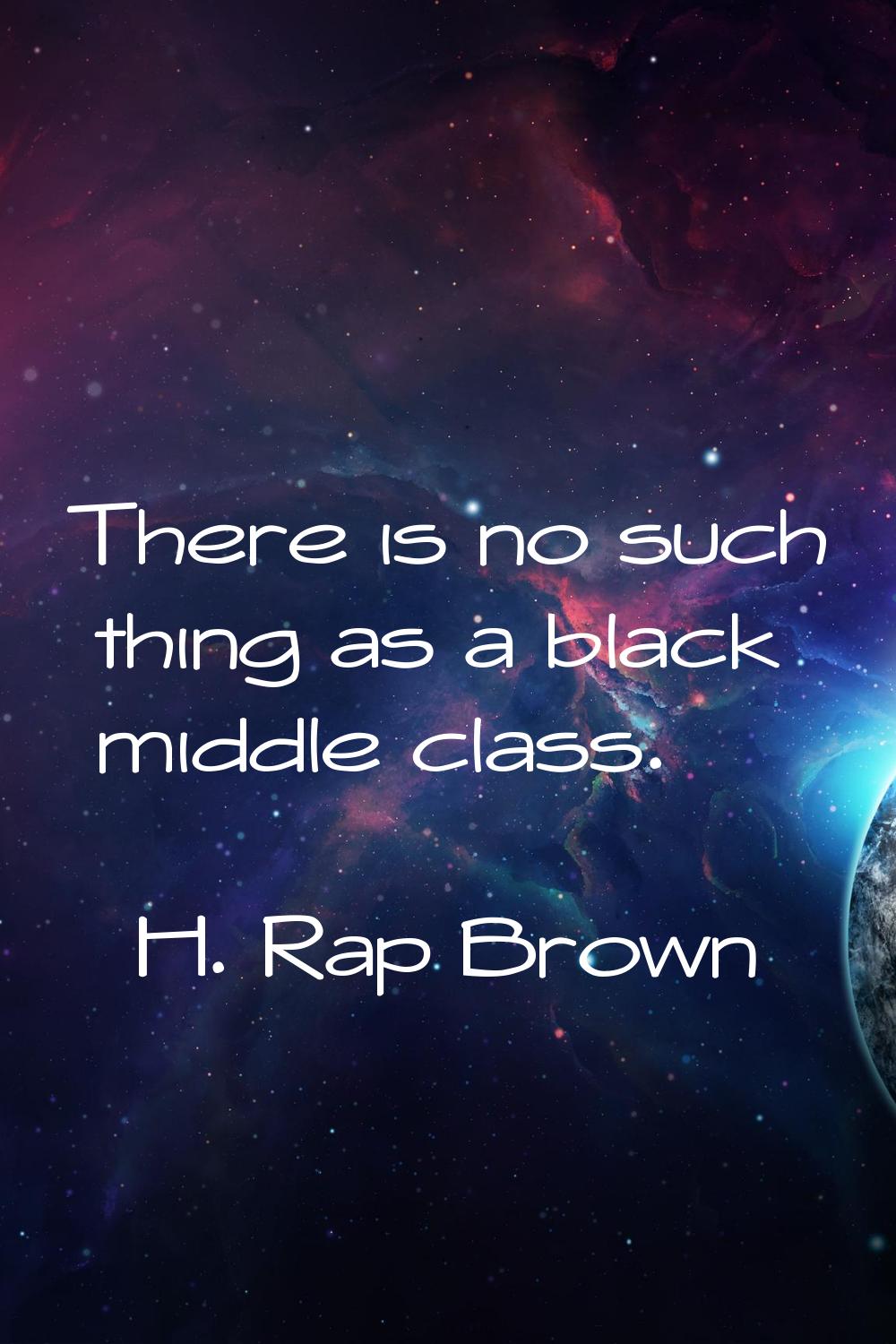 There is no such thing as a black middle class.