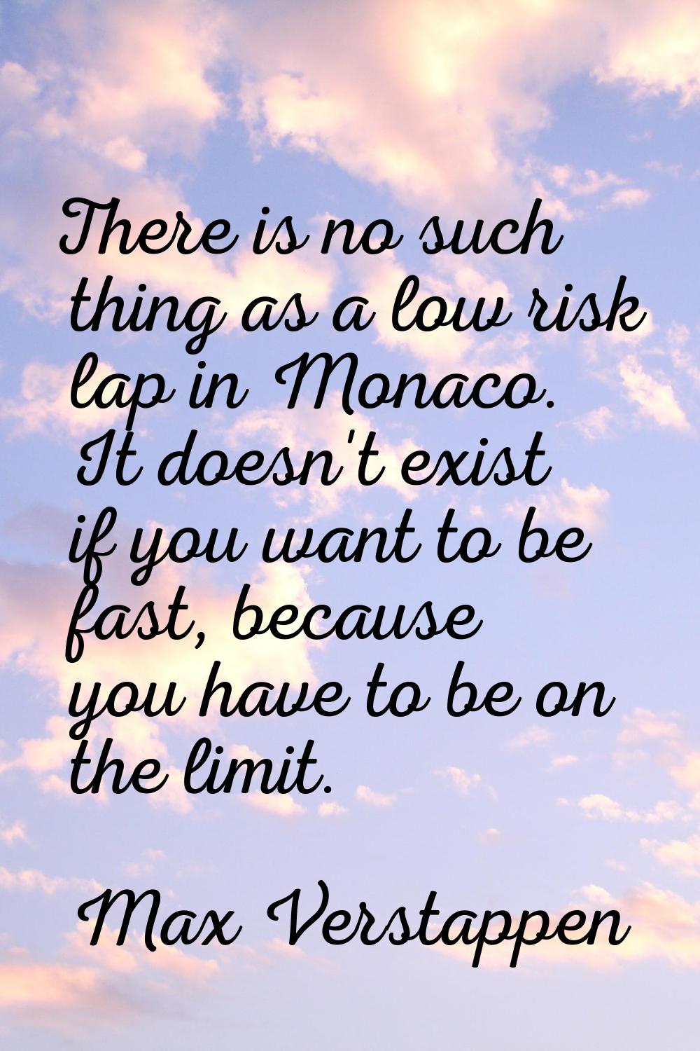 There is no such thing as a low risk lap in Monaco. It doesn't exist if you want to be fast, becaus