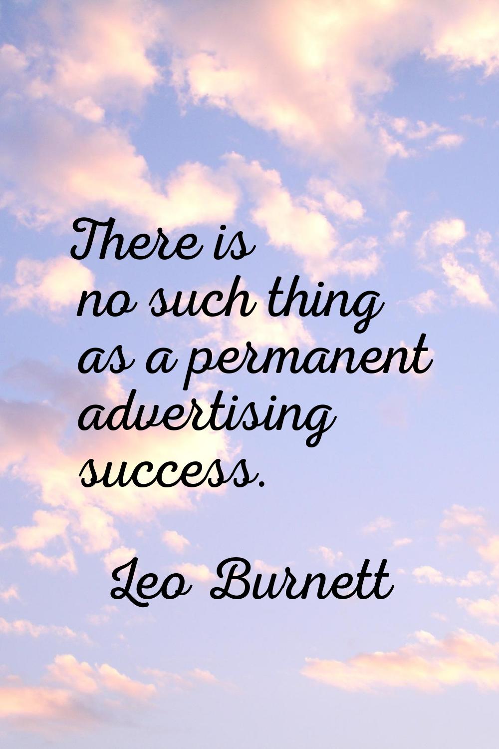 There is no such thing as a permanent advertising success.
