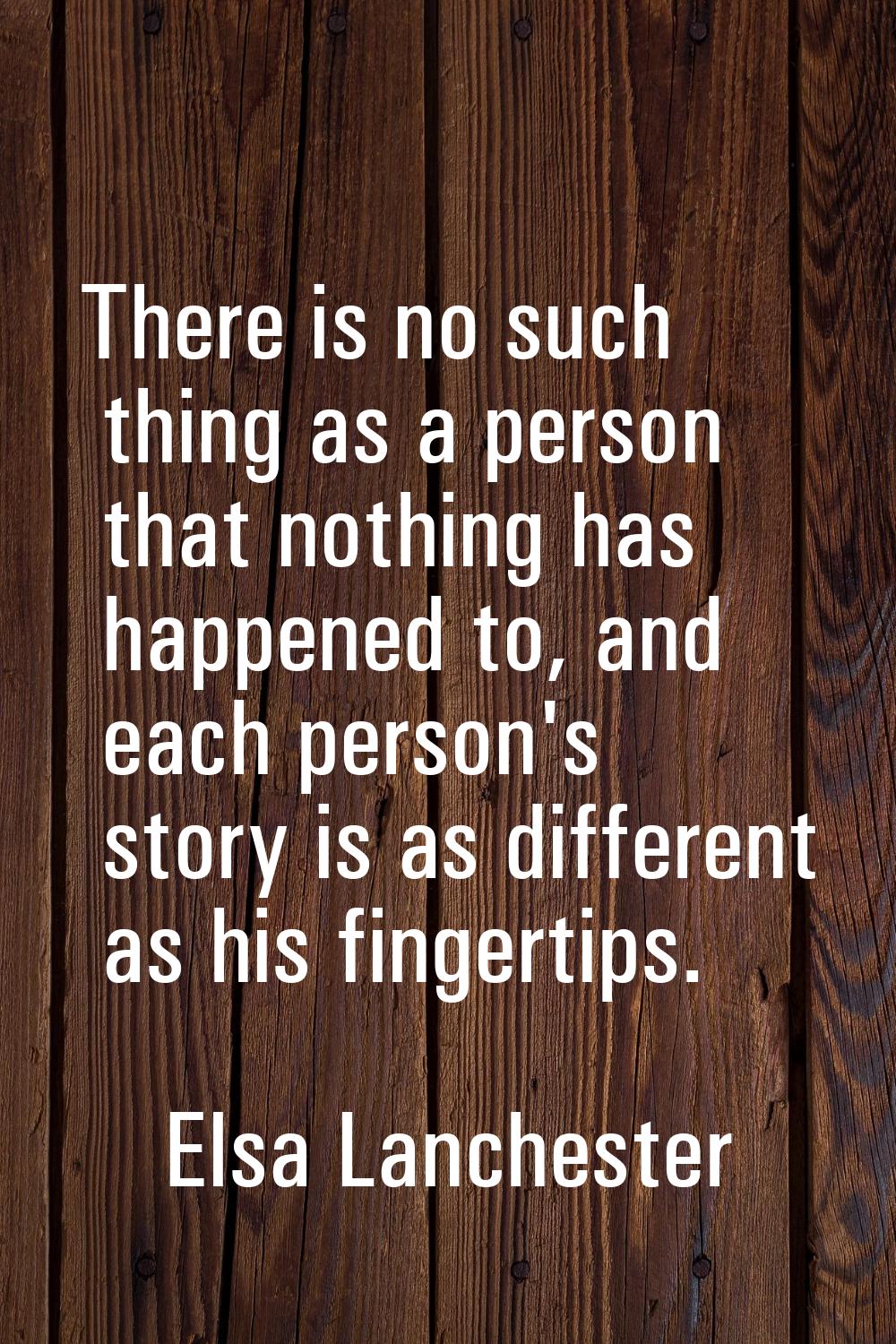 There is no such thing as a person that nothing has happened to, and each person's story is as diff