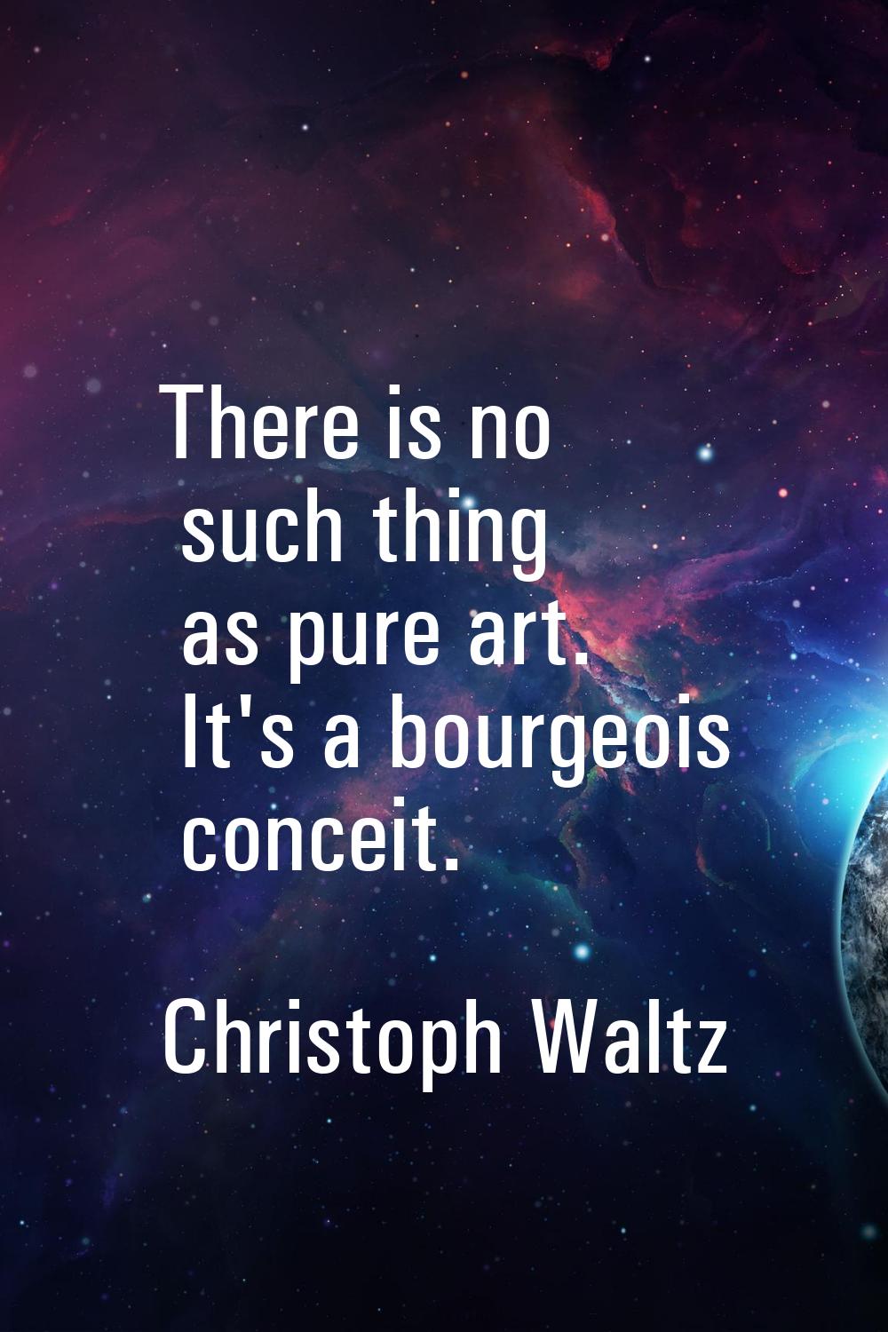 There is no such thing as pure art. It's a bourgeois conceit.