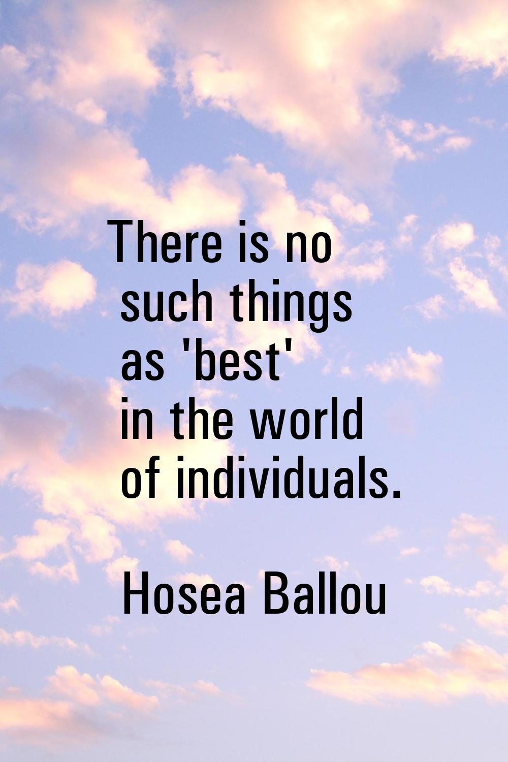 There is no such things as 'best' in the world of individuals.