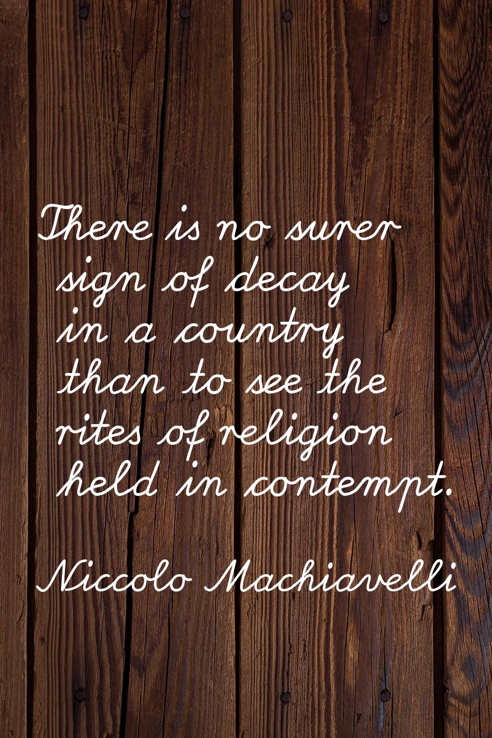 There is no surer sign of decay in a country than to see the rites of religion held in contempt.
