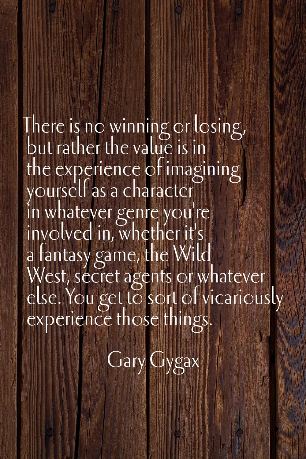 There is no winning or losing, but rather the value is in the experience of imagining yourself as a