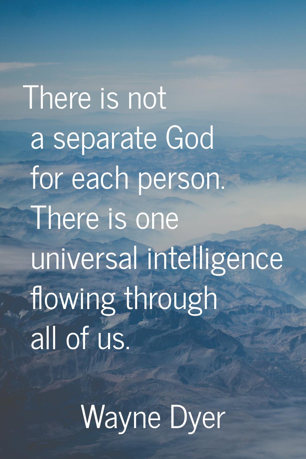 There is not a separate God for each person. There is one universal intelligence flowing through al