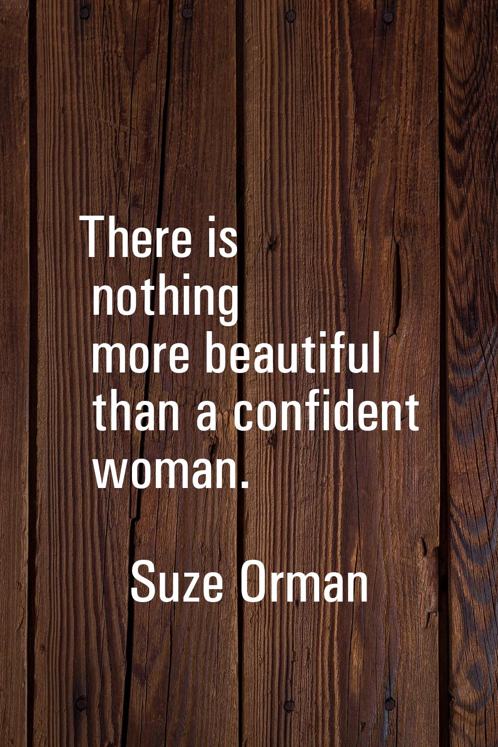 There is nothing more beautiful than a confident woman.