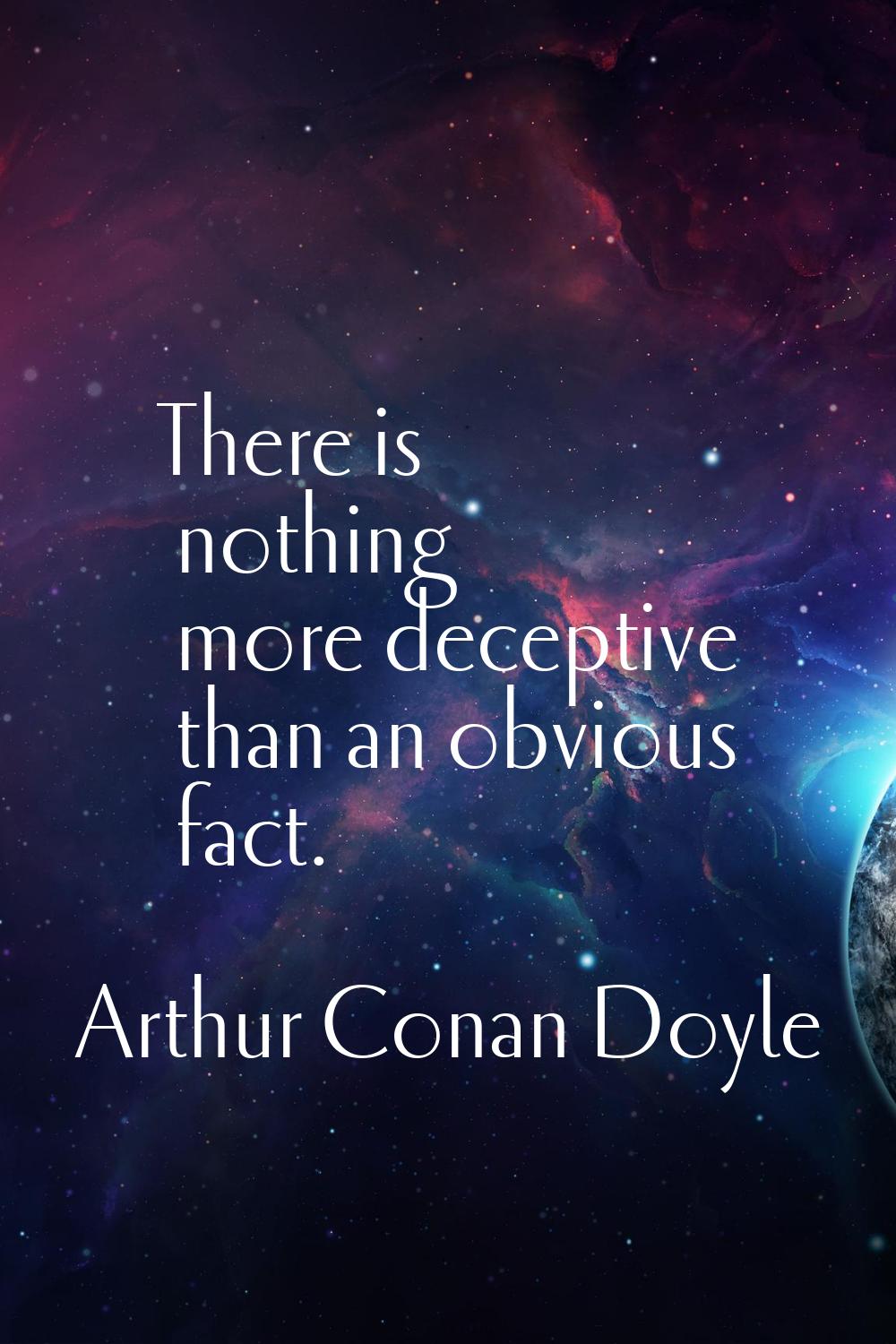 There is nothing more deceptive than an obvious fact.