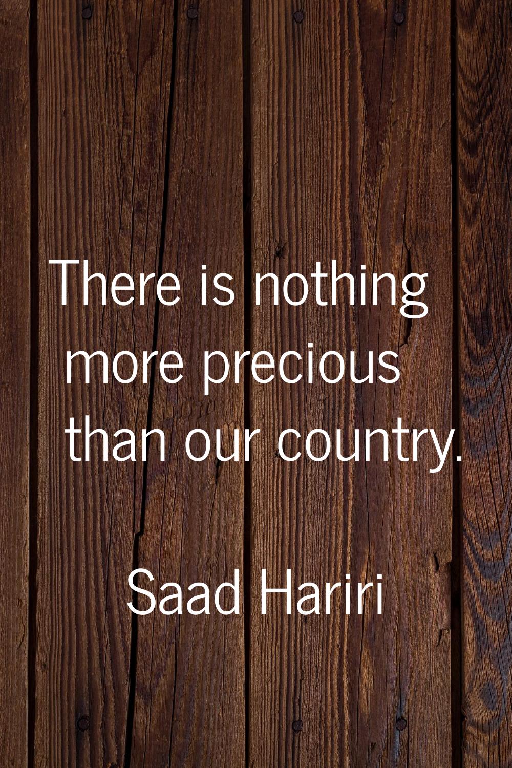 There is nothing more precious than our country.