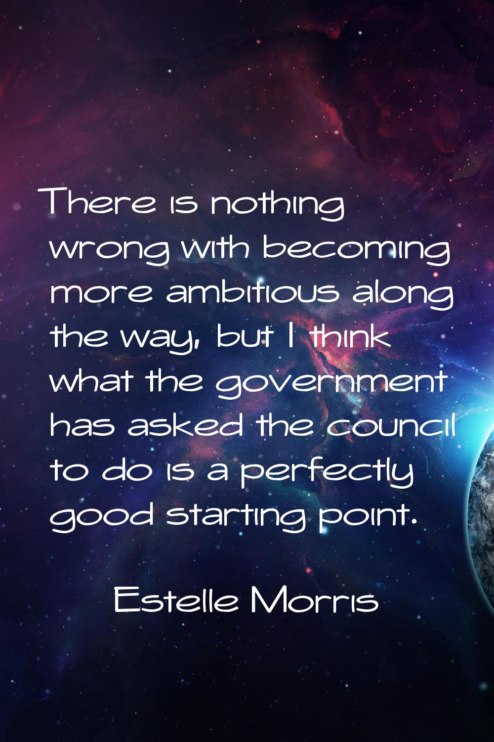 There is nothing wrong with becoming more ambitious along the way, but I think what the government 