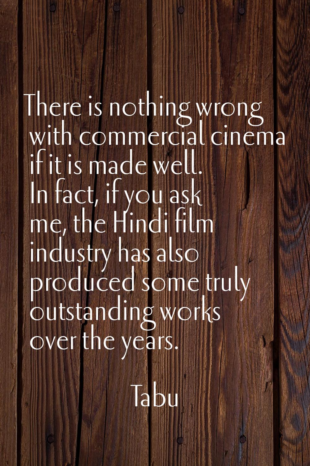 There is nothing wrong with commercial cinema if it is made well. In fact, if you ask me, the Hindi