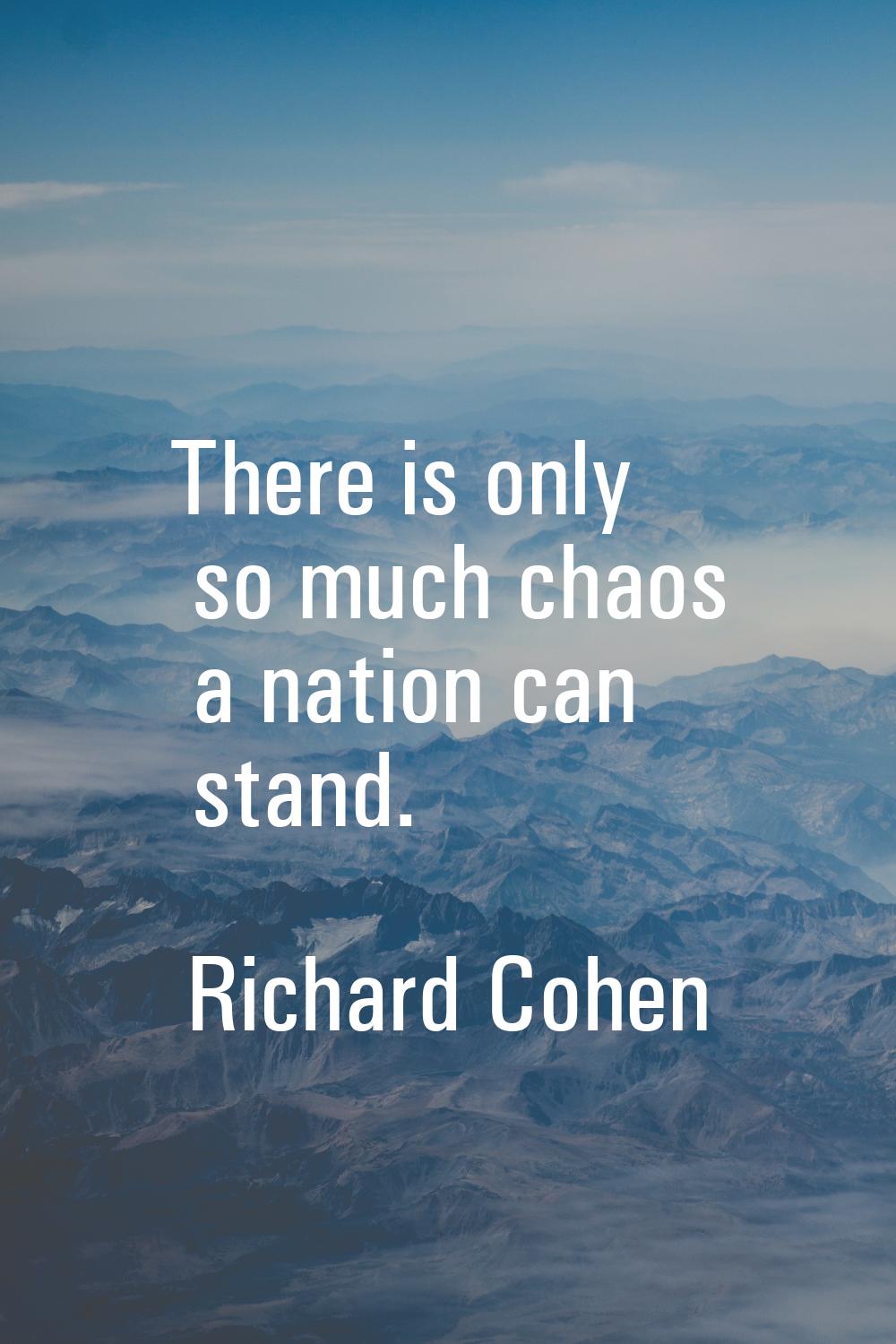 There is only so much chaos a nation can stand.