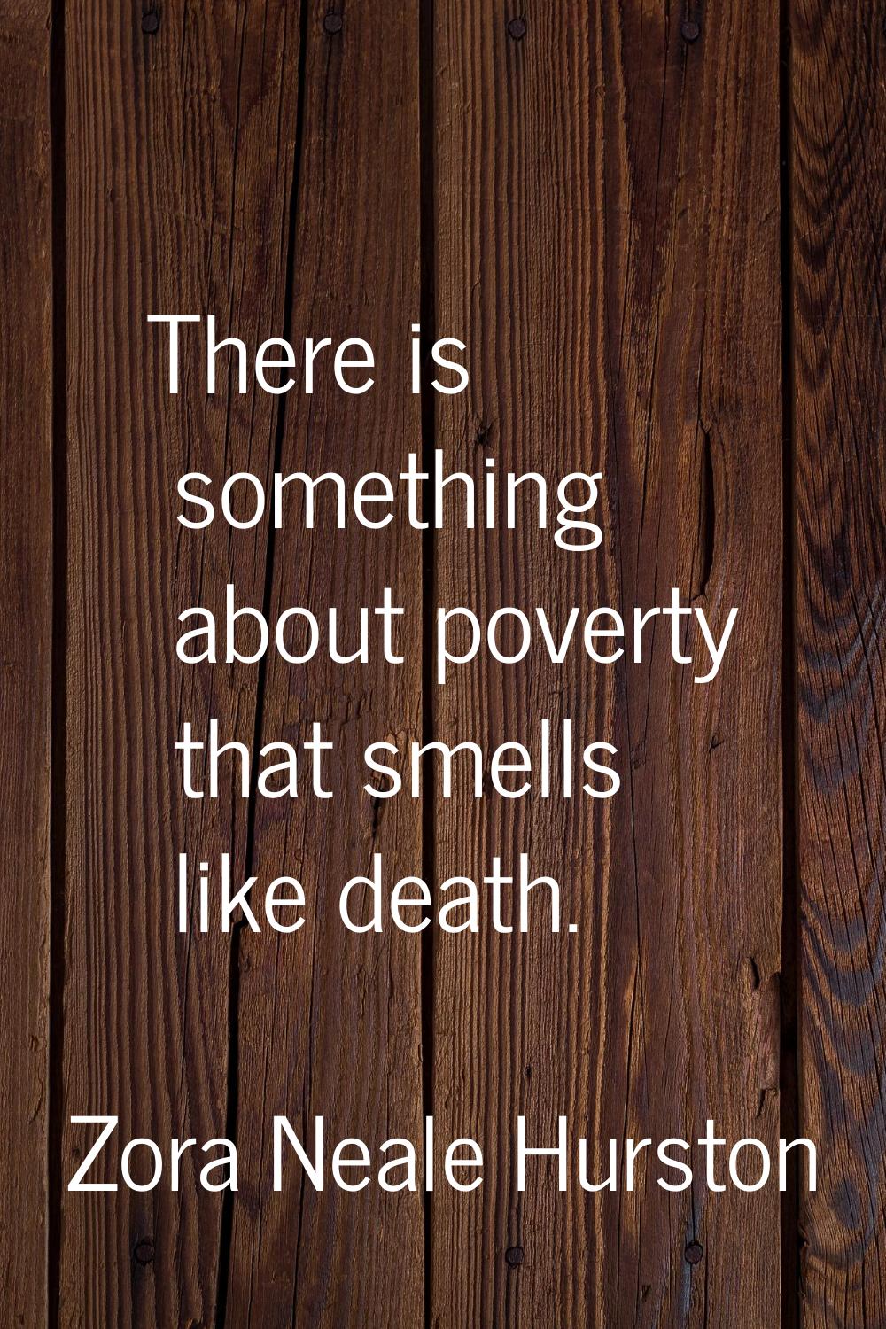 There is something about poverty that smells like death.