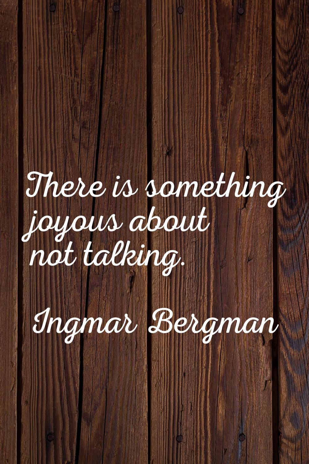 There is something joyous about not talking.