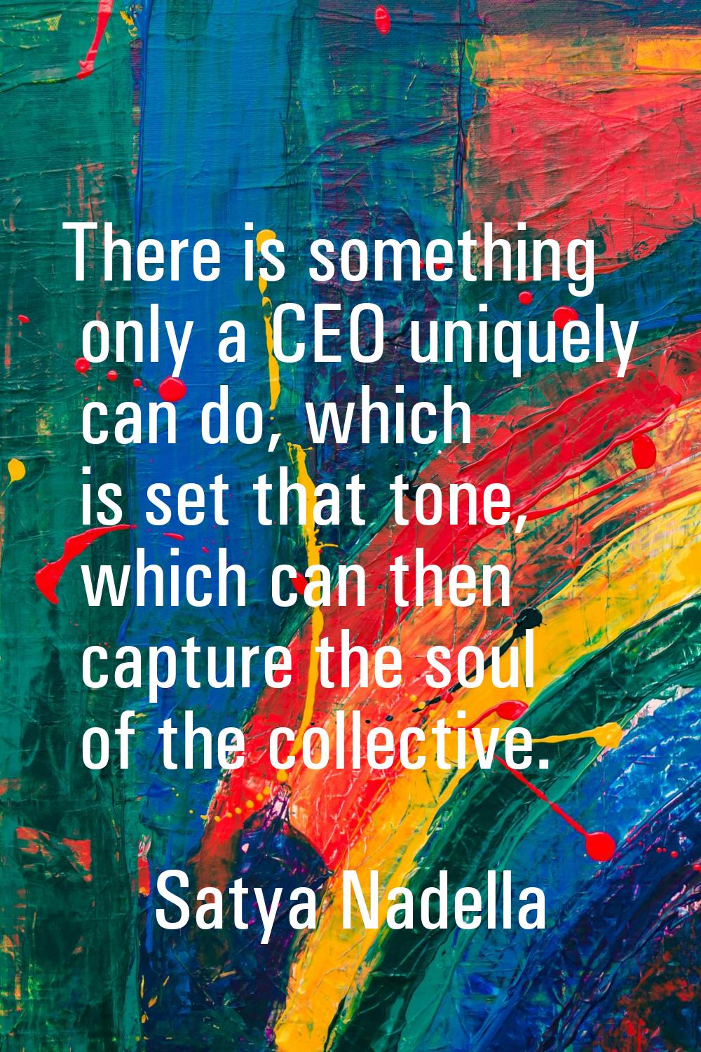 There is something only a CEO uniquely can do, which is set that tone, which can then capture the s