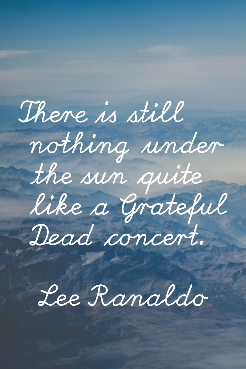 There is still nothing under the sun quite like a Grateful Dead concert.