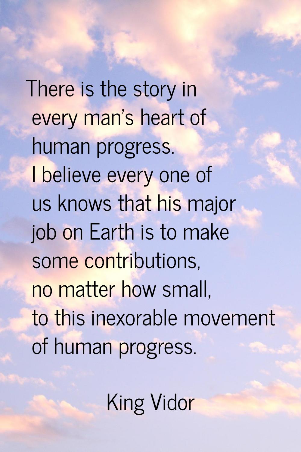 There is the story in every man's heart of human progress. I believe every one of us knows that his